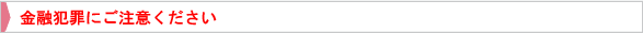 金融犯罪にご注意ください