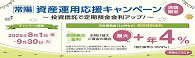 常陽　資産運用応援キャンペーン～投資信託で定期預金金利アップ！～