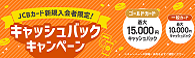 JCBクレジットカード新規入会限定キャンペーン ~最大15,000円キャッシュバック~