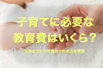 子育てに必要な教育費はいくら？大学までの平均費用や貯め方を解説