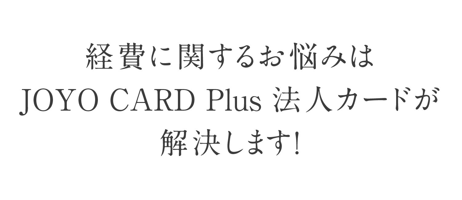 経費に関するお悩みはJOYO CARD Plus法人カードが解決します！