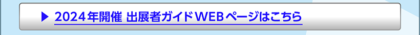 2024年開催 出展者ガイドWEBページはこちら