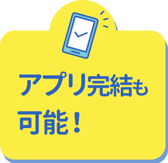 アプリ完結も可能！