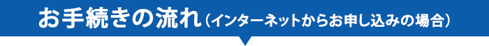 お手続きの流れ（インターネットからお申し込みの場合）