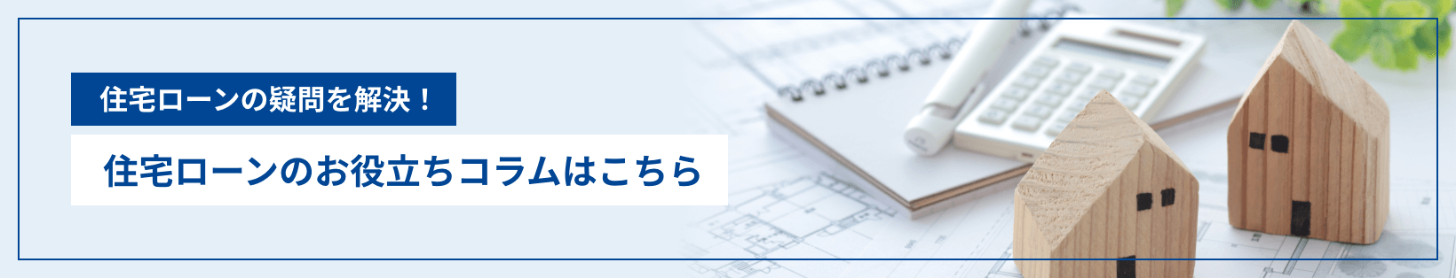 住宅ローンの疑問を解決！住宅ローンのお役立ちコラムはこちら