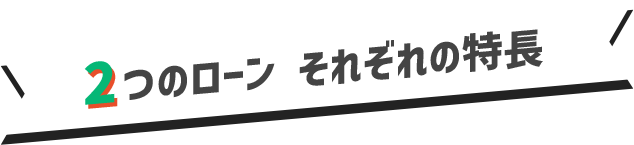 2つのローン それぞれの特長