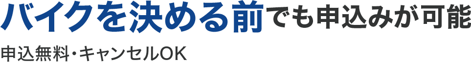 バイクを決める前でも申込みが可能