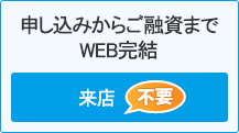 申し込みからご融資までWEB完結 来店不要
