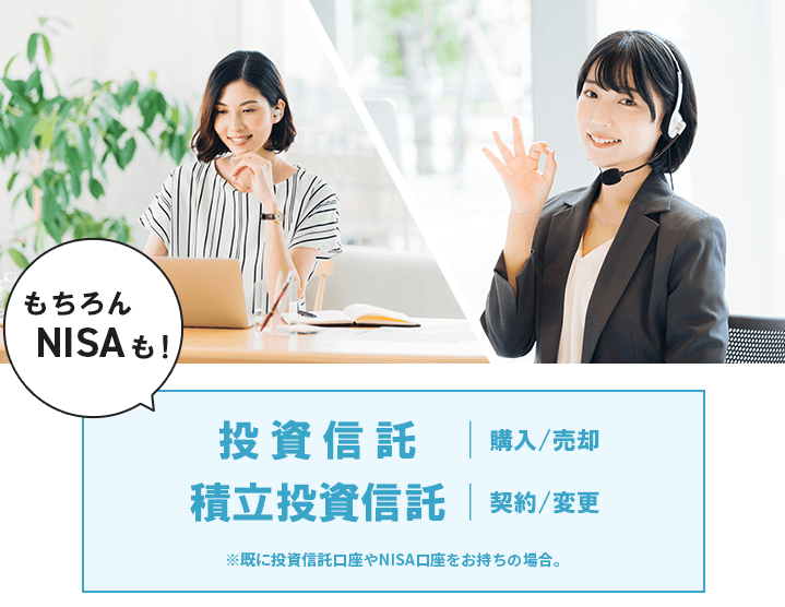 既に投資信託口座やNISA口座をお持ちの場合、投資信託の購入や売却、積立投資信託の契約や変更が可能です。