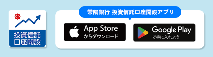 今すぐアプリで口座開設しよう！常陽銀行 投資信託口座開設アプリについてはこちら