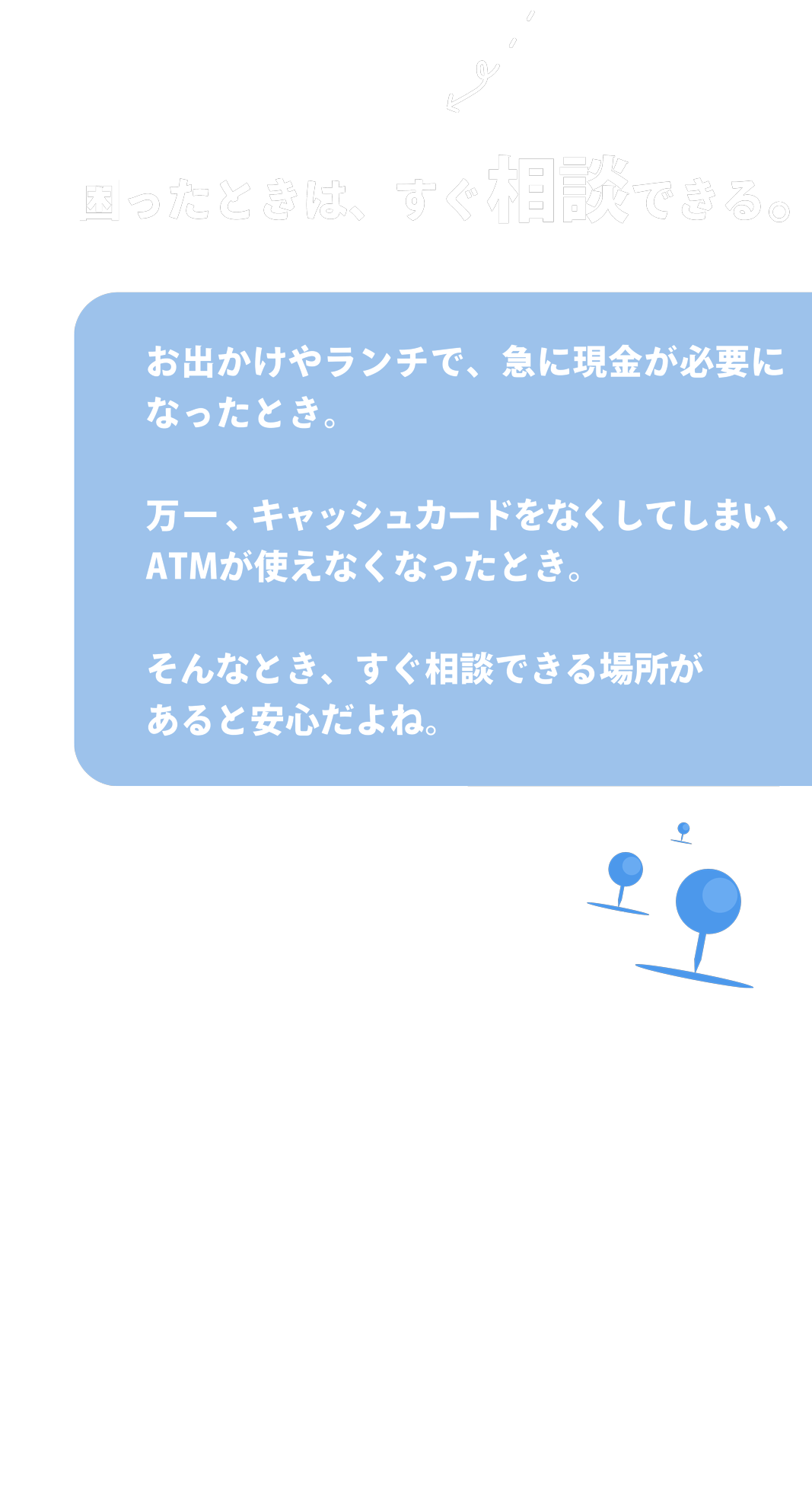 困ったときは、すぐ行ける（店舗が近くて安心）
