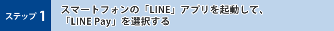 ステップ1 スマートフォンの「LINE」アプリを起動して、「LINE Pay」を選択する