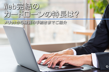 WEB完結のカードローンの特長は?
