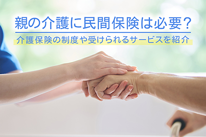 親の介護に民間保険は必要?