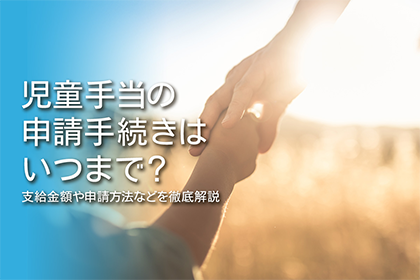 児童手当の申請手続きはいつまで？支給金額や申請方法などを徹底解説