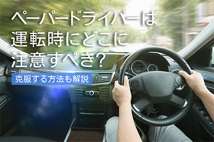 ペーパードライバーは運転時にどこに注意すべき？克服する方法も解説