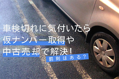 車検切れに気付いたら仮ナンバー取得や中古売却で解決！罰則はある？